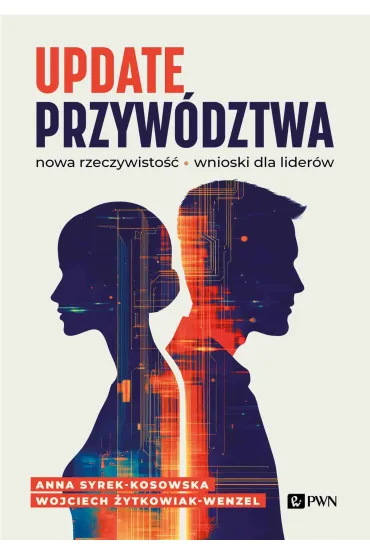 Update przyw�dztwa. Nowa rzeczywisto��, wnioski dla lider�w - Anna Syrek-Kosowska, Wojciech  �ytkowiak-Wenzel