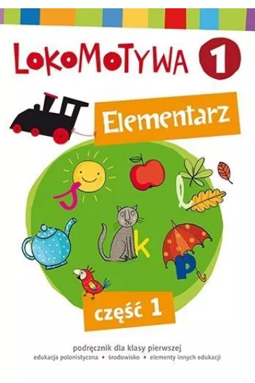 Lokomotywa 1. Elementarz. Cz�� 1. Szko�a podstawowa - Agnieszka Szulc, Iwona Kulis, Katarzyna Rymar, Ma�gorzata Dobrowolska, Katarzyna Kr�likowska-Czarnota, Marzena Pasternak, Barbara Szczawi�ska