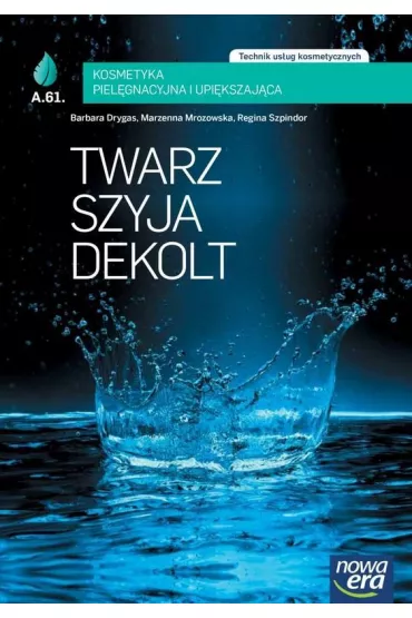 Twarz, szyja, dekolt. Kosmetyka piel�gnacyjna i upi�kszaj�ca (AU.61.). Podr�cznik do kszta�cenia w zawodzie technik us�ug kosmetycznych - Barbara Drygas, Regina Szpindor, Marzenna Mrozowska