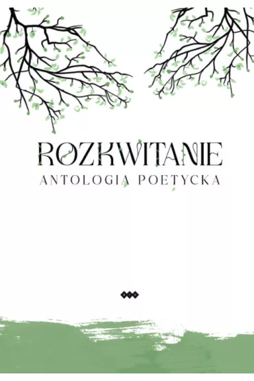 Rozkwitanie. Antologia poetycka - A. Wr�blewski, E. Andrukiewicz, H. Kry�ciak, I. Bober, J. Reggel, K. Micha�owska, �ubko, M. Stanis�awowska