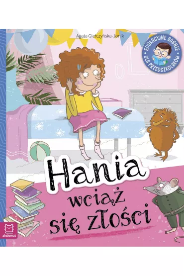 Hania wci�� si� z�o�ci. Edukacyjne ba�nie dla przedszkolak�w - Agata  Gie�czy�ska-Jonik