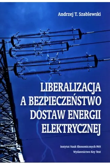 Liberalizacja a bezpiecze�stwo dostaw energii elektrycznej - Andrzej Szablewski, Andrzej T Szablewski