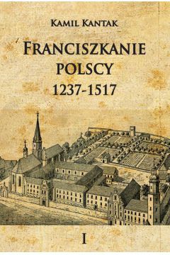 Franciszkanie polscy 1237-1517. Tom 1
