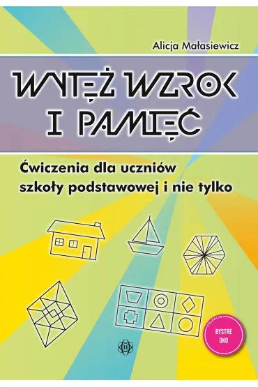 Wyt� wzrok i pami��. �wiczenia dla uczni�w szko�y podstawowej i nie tylko - Alicja Ma�asiewicz