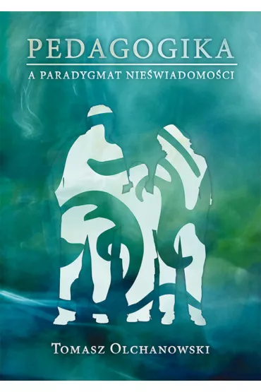Pedagogika a paradygmat nie�wiadomo�ci - Tomasz Olchanowski