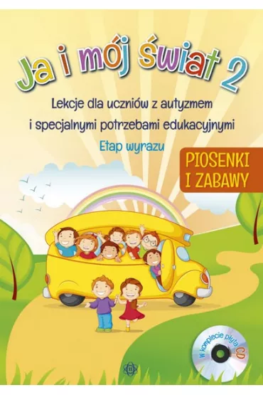 Ja i m�j �wiat 2. Lekcje dla uczni�w z autyzmem i specjalnymi potrzebami edukacyjnymi. Piosenki + CD