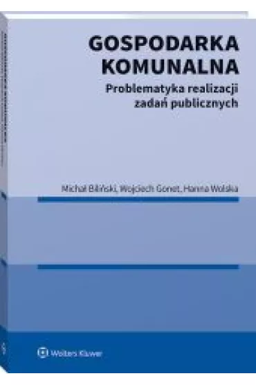 Gospodarka komunalna. Problematyka realizacji zada� publicznych - Hanna Wolska, Wojciech Gonet, Micha� Bili�ski