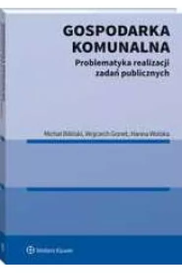 Gospodarka komunalna. Problematyka realizacji zada� publicznych - Hanna Wolska, Wojciech Gonet, Micha� Bili�ski