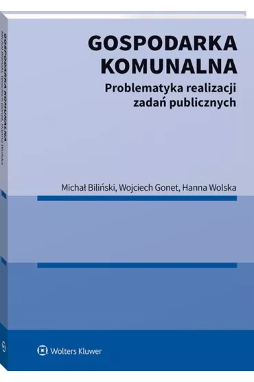 Gospodarka komunalna. Problematyka realizacji zada� publicznych - Hanna Wolska, Wojciech Gonet, Micha� Bili�ski