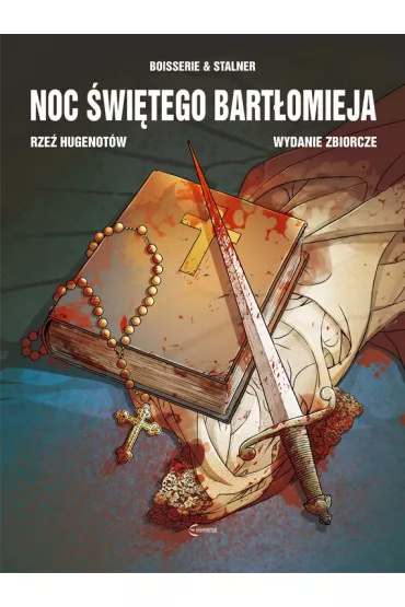 Noc �wi�tego Bart�omieja. Rze� Hugenot�w. Wydanie Zbiorcze - Pierre Boisserie, �ric Stalner