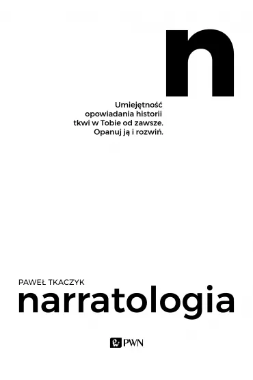 Narratologia. Umiej�tno�� opowiadania historii tkwi w Tobie od zawsze. Opanuj j� i rozwi� - Pawe� Tkaczyk