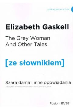 The Grey Woman and other Tales. Szara Dama i inne opowiadania z podrcznym sownikiem angielsko-polskim. Poziom B1/B2
