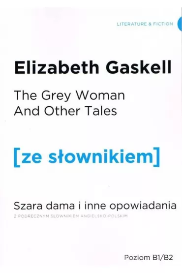 The Grey Woman and other Tales. Szara Dama i inne opowiadania z podr�cznym s�ownikiem angielsko-polskim. Poziom B1/B2 - Elizabeth Gaskell