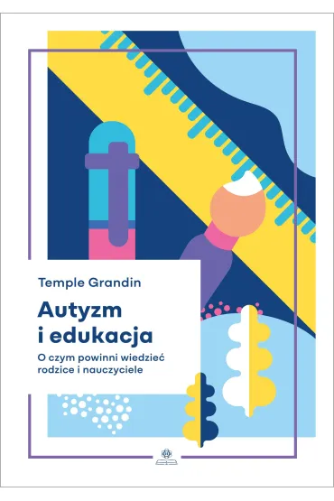 Autyzm i edukacja O czym powinni wiedzie� rodzice i nauczyciele - Temple Grandin