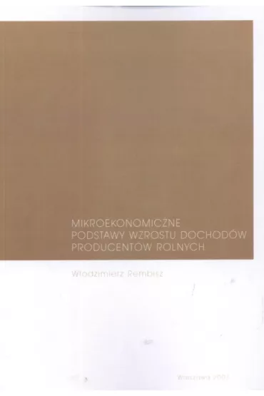 Mikroekonomiczne podstawy wzrostu dochod�w producent�w rolnych - W�odzimierz Rembisz