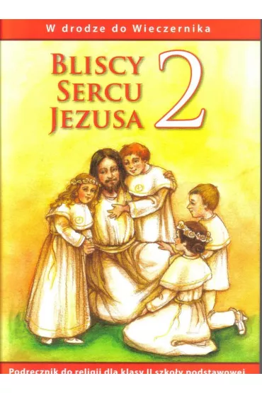 W drodze do wieczernika. Bliscy sercu Jezusa. Podr�cznik do relgii dla klasy 2 szko�y podstawowej - Teresa Czarnecka, W�adys�aw Kubik