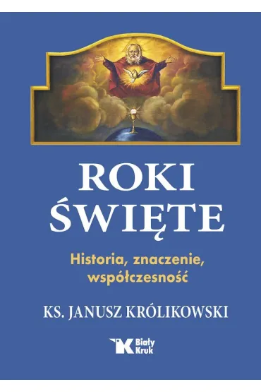 Roki �wi�te. Historia, znaczenie, wsp�czesno�� - Janusz Kr�likowski