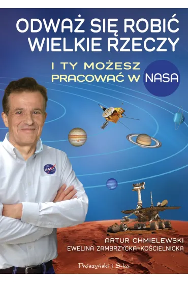 Odwa� si� robi� wielkie rzeczy. I ty mo�esz pracowa� w NASA - Artur Chmielewski, Ewelina  Zambrzycka-Ko�cielnicka