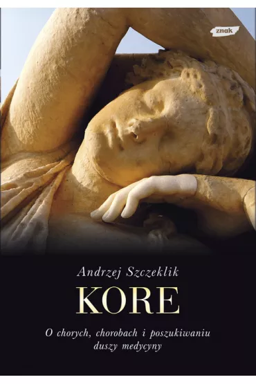 Kore. O chorych, chorobach i poszukiwaniu duszy medycyny - Andrzej Szczeklik