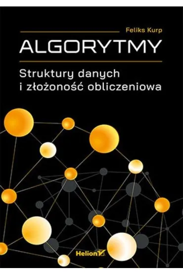 Algorytmy. Struktury danych i z�o�ono�� obliczeniowa - Feliks  Kurp