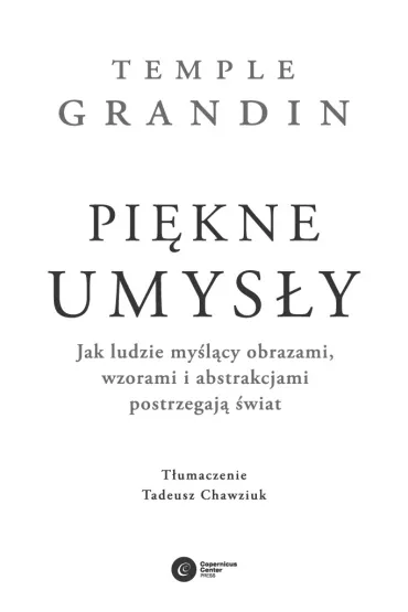Pi�kne umys�y. Jak ludzie my�l�cy obrazami, wzorami i abstrakcjami postrzegaj� �wiat - Temple Grandin