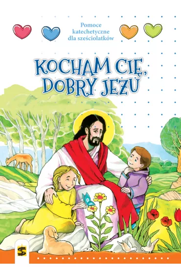 Kocham Ci�, dobry Jezu. Pomoce katechetyczne dla sze�ciolatk�w - Andrzej Kielian, P. E. Chojecka, T. Panus