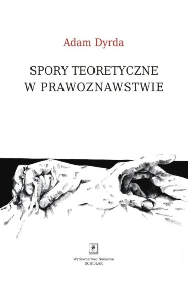 Spory teoretyczne w prawoznawstwie - Adam Dyrda