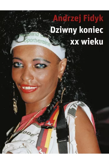 Dziwny koniec XX wieku - Andrzej Fidyk