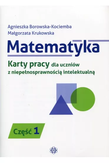 Matematyka. Karty pracy dla uczni�w z niepe�nosprawno�ci� intelektualn�. Cz�� 1 - Agnieszka Borowska-Kociemba, Ma�gorzata Krukowska
