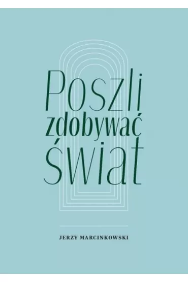 Poszli zdobywa� �wiat - Jerzy  Marcinkowski