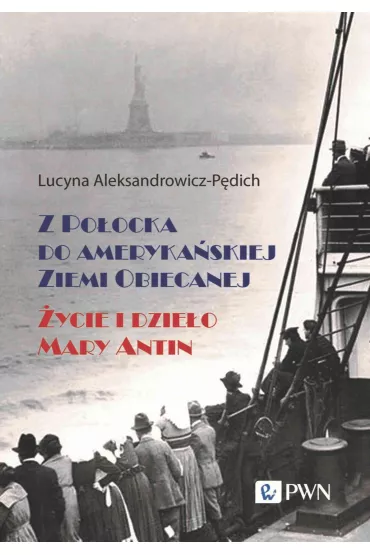 Z Po�ocka do ameryka�skiej Ziemi Obiecanej. �ycie i dzie�o Mary Antin - Lucyna Aleksandrowicz-P�dich
