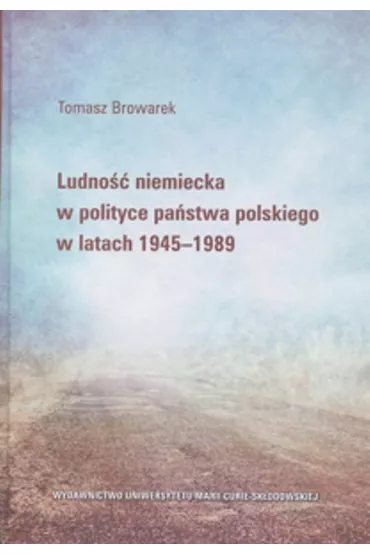 Ludno�� niemiecka w polityce pa�stwa polskiego wlatach 1945-1989 - Tomasz Browarek