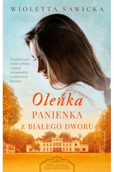 Ole�ka. Panienka z Bia�ego Dworu. Wiek mi�o�ci, wiek nienawi�ci. Tom 1 - Wioletta Sawicka