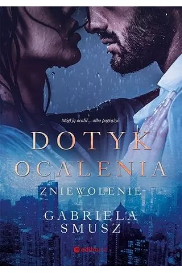 Dotyk ocalenia. Zniewolenie - Gabriela  Smusz