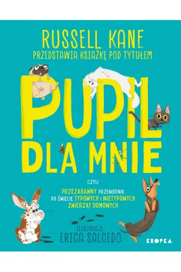 Pupil dla mnie. czyli przezabawny przewodnik po �wiecie typowych i nietypowych zwierz�t domowych - Russel  Kane