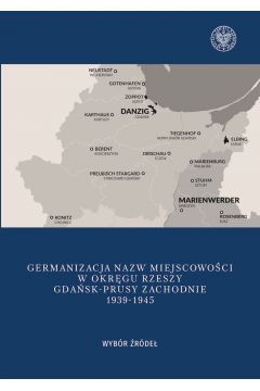 Germanizacja nazw miejscowoci w Okrgu Rzeszy. Gdask - Prusy Zachodnie 1939-1942. Wybr rde