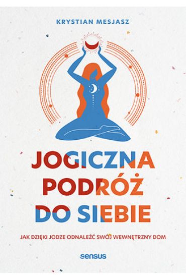 Jogiczna podróż do siebie. Jak dzięki jodze odnaleźć swój wewnętrzny dom