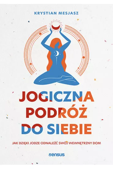 Jogiczna podr� do siebie. Jak dzi�ki jodze odnale�� sw�j wewn�trzny dom - Krystian  Mesjasz