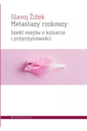 Metastazy rozkoszy. Sze esejw o kobiecie i przyczynowoci - Slavoj iek