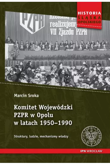 Komitet Wojew�dzki PZPR w Opolu w latach 1950-1990 - Marcin  Sroka
