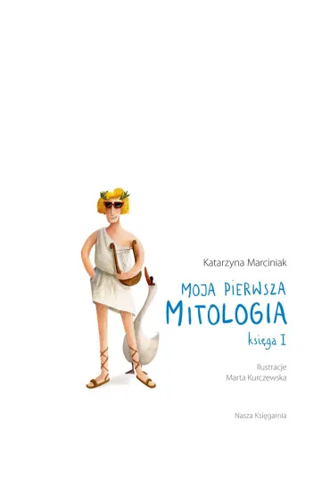 Moja pierwsza mitologia. Ksi�ga pierwsza - Katarzyna Marciniak