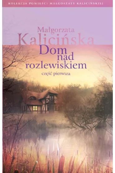 Dom nad rozlewiskiem. Rozlewisko. Tom 1. Cz�� 1 (pocket) - Ma�gorzata Kalici�ska