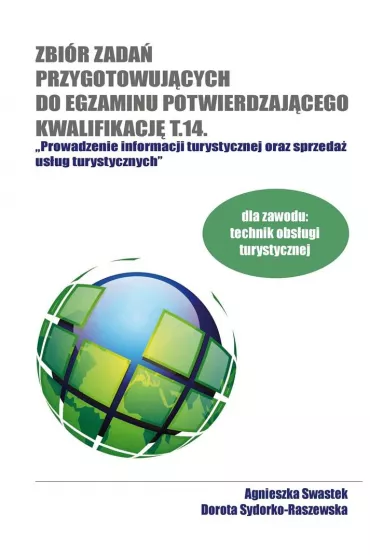 Zbi�r zada� przygotowuj�cych do egzaminu potwierdzaj�cego kwalifikacj� T.14. Prowadzenie informacji turystycznej oraz sprzeda� us�ug turystycznych - Agnieszka Swastek, Dorota Sydorko-Raszewska