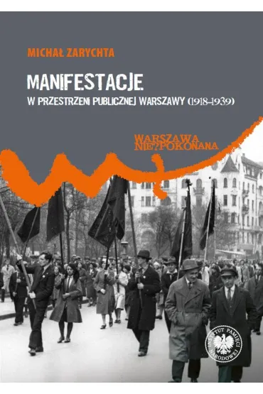Manifestacje w przestrzeni publicznej Warszawy (1918&ndash;1939) - Micha�  Zarychta