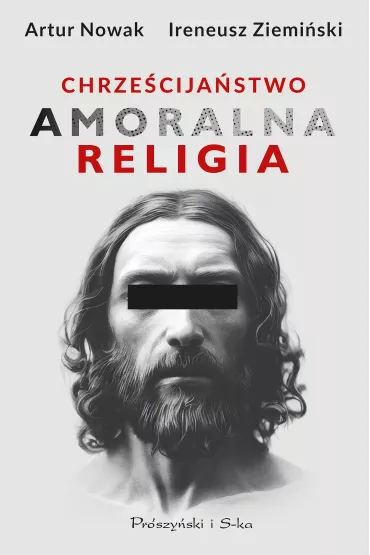 Chrze�cija�stwo. Amoralna religia - Ireneusz Ziemi�ski, Artur Nowak