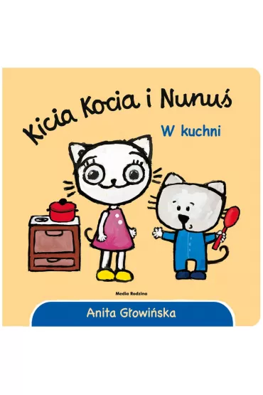 Kicia Kocia i Nunu�. W kuchni - Anita G�owi�ska