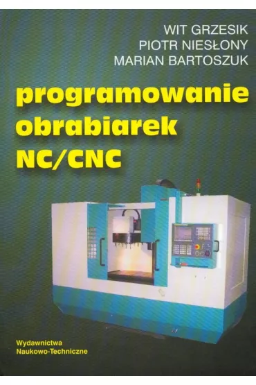 Programowanie obrabiarek NC/CNC - Marian Bartoszuk, Piotr Nies�ony, Wit Grzesik