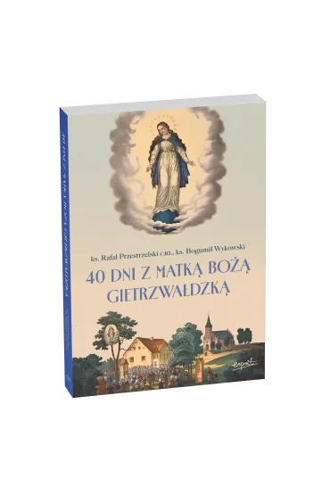 40 dni z Matk� Bo�� Gietrzwa�dzk� - Bogumi� Wykowski, Rafa�  Przestrzelski