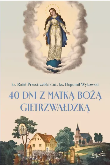 40 dni z Matk� Bo�� Gietrzwa�dzk� - Bogumi� Wykowski, Rafa�  Przestrzelski