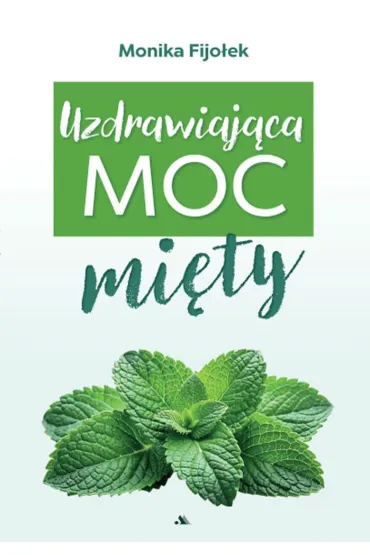 Uzdrawiaj�ca moc mi�ty - Monika Fijo�ek
